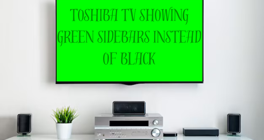 toshiba tv showing green sidebars instead of black
