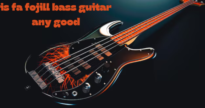 is fa fojill bass guitar any good